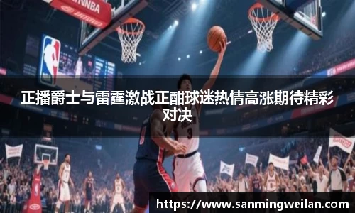 正播爵士与雷霆激战正酣球迷热情高涨期待精彩对决